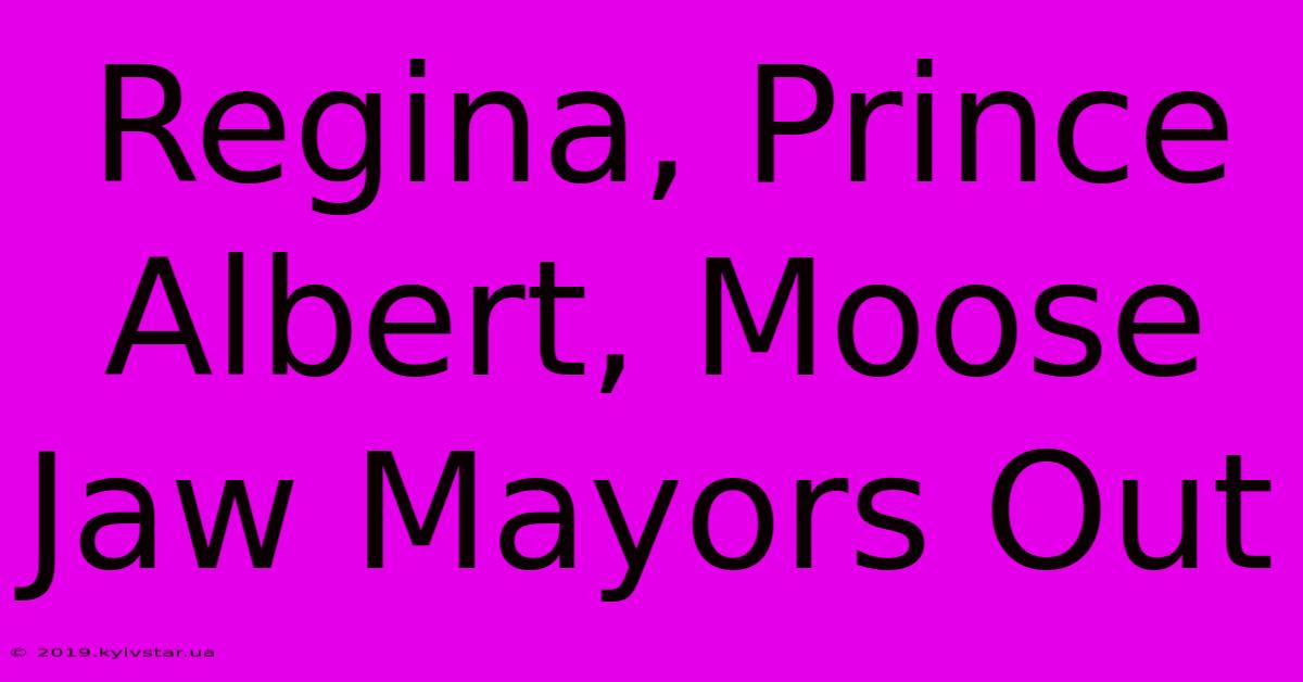 Regina, Prince Albert, Moose Jaw Mayors Out