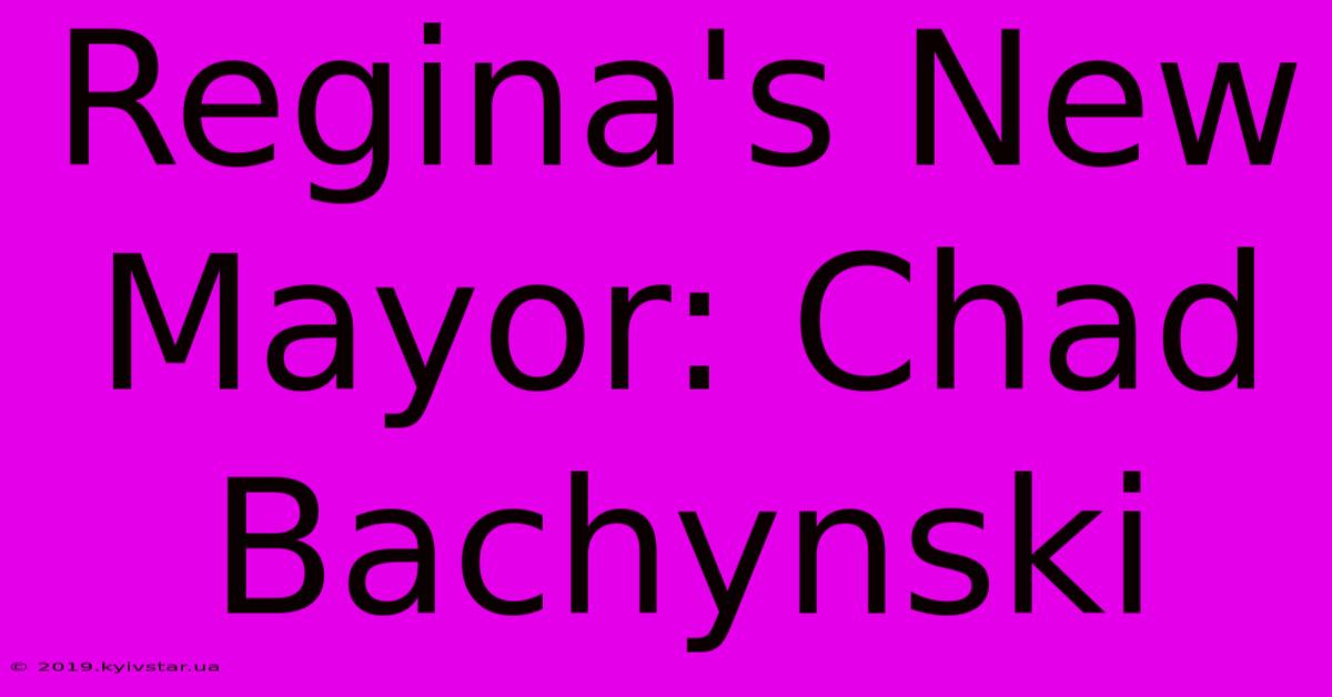 Regina's New Mayor: Chad Bachynski