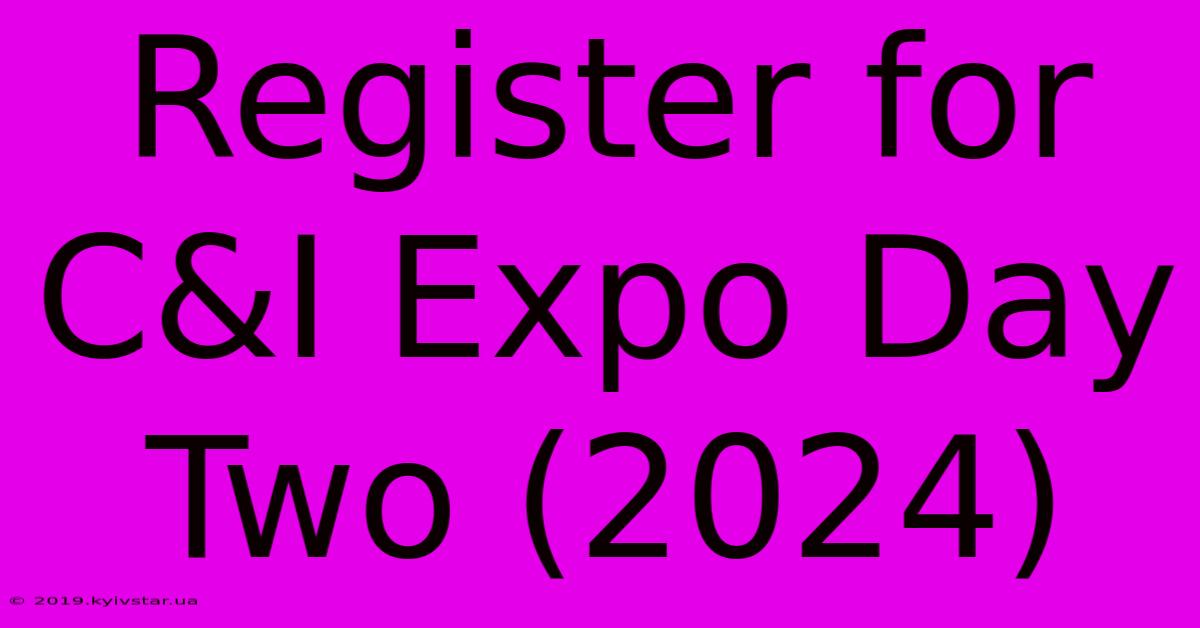 Register For C&I Expo Day Two (2024)