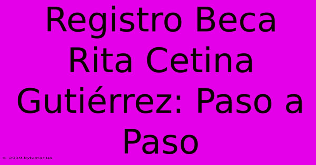 Registro Beca Rita Cetina Gutiérrez: Paso A Paso