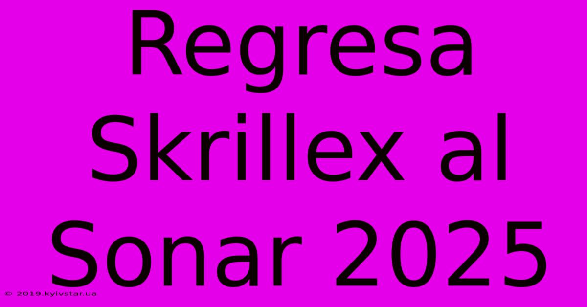 Regresa Skrillex Al Sonar 2025