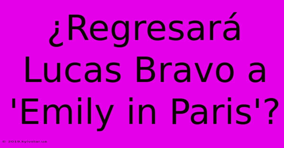 ¿Regresará Lucas Bravo A 'Emily In Paris'?