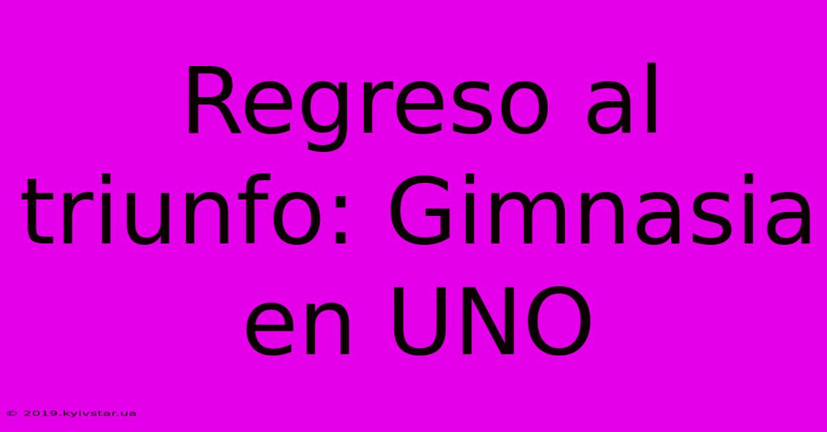 Regreso Al Triunfo: Gimnasia En UNO