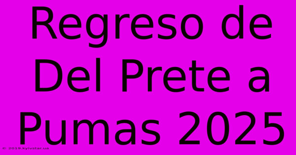 Regreso De Del Prete A Pumas 2025