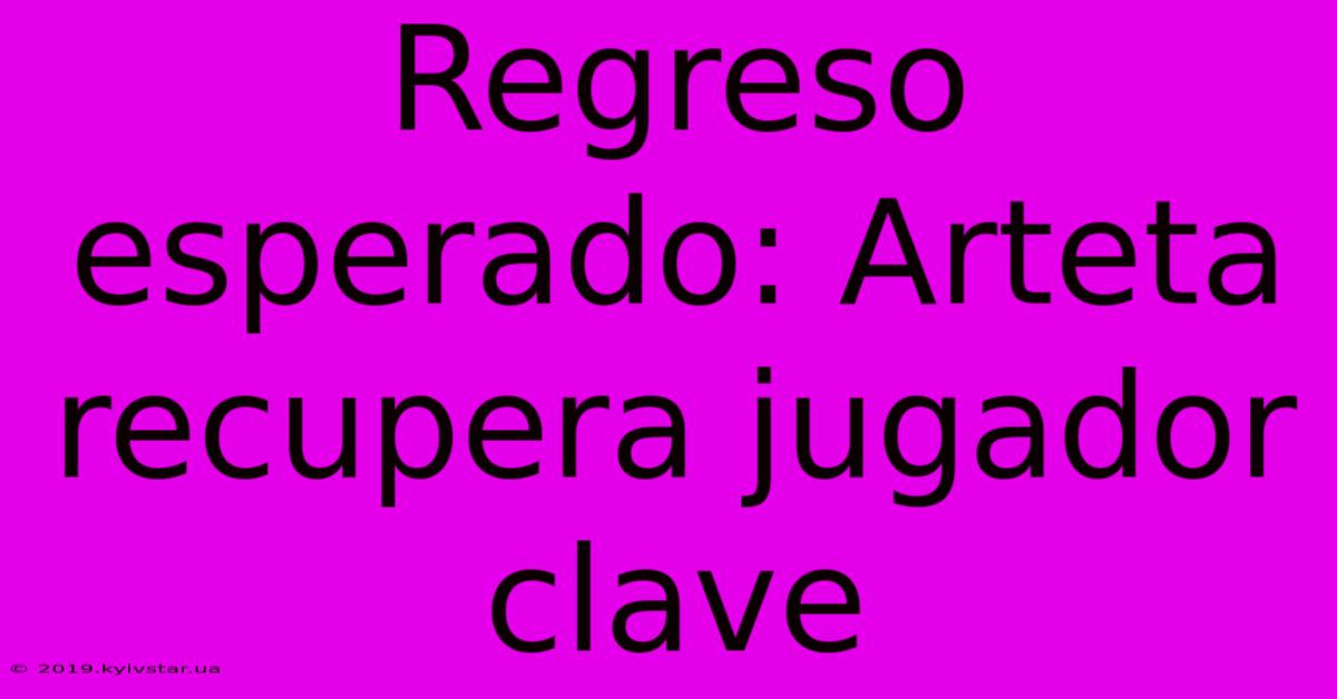 Regreso Esperado: Arteta Recupera Jugador Clave