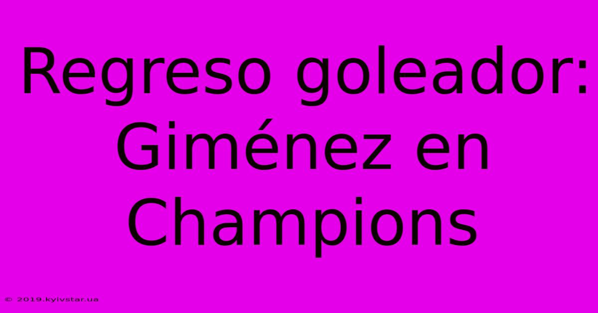 Regreso Goleador: Giménez En Champions