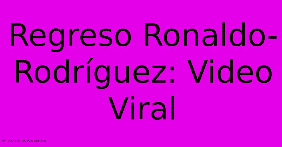 Regreso Ronaldo-Rodríguez: Video Viral