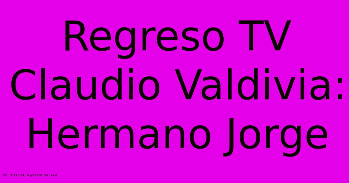 Regreso TV Claudio Valdivia: Hermano Jorge