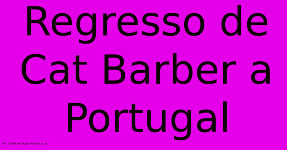 Regresso De Cat Barber A Portugal