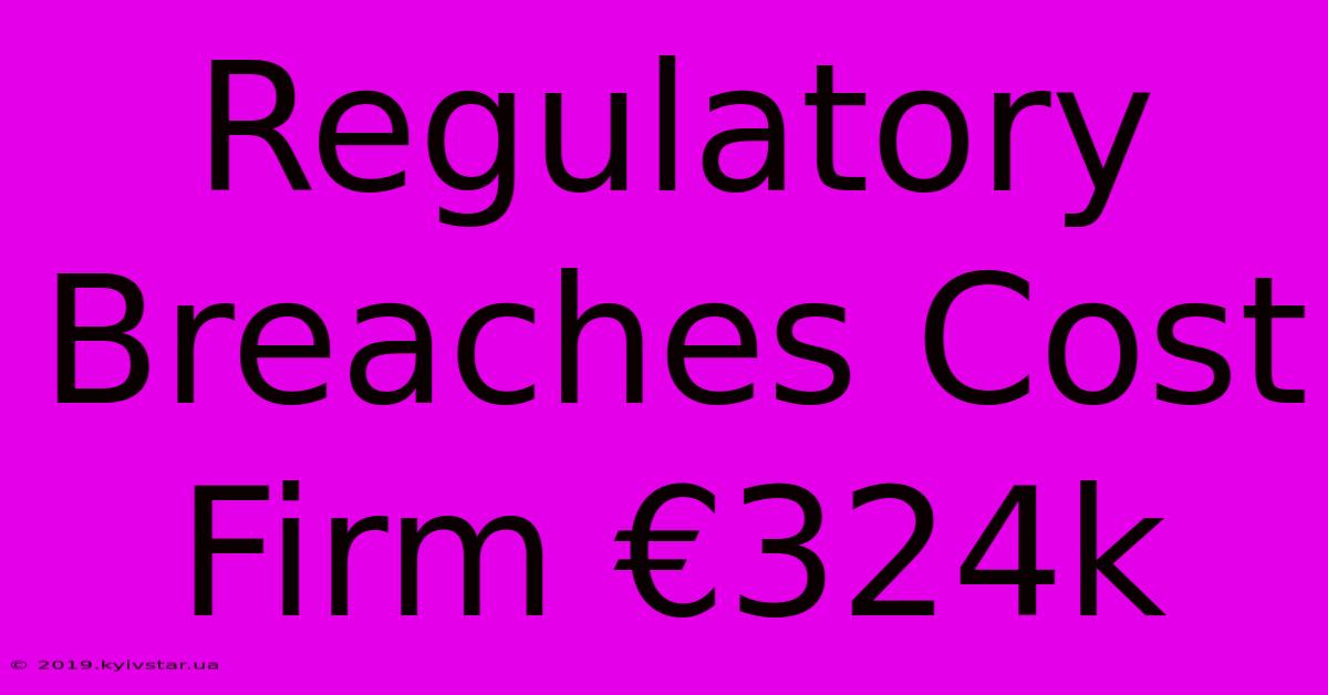 Regulatory Breaches Cost Firm €324k