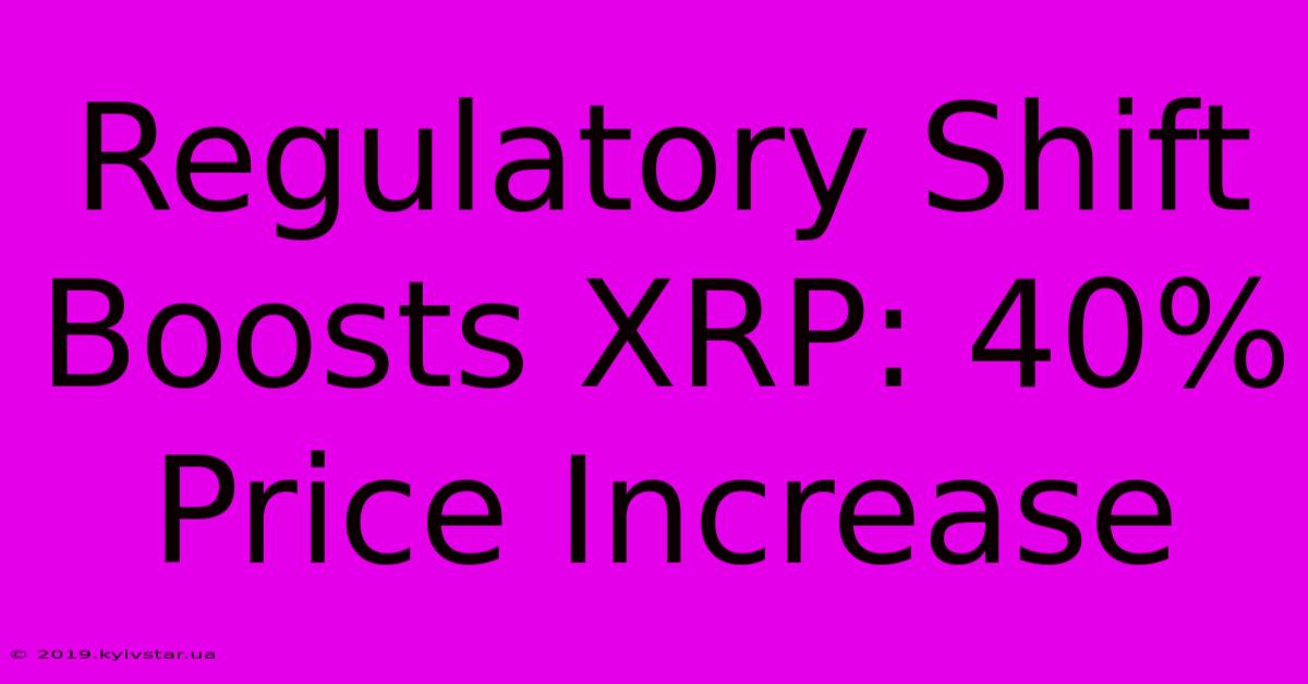 Regulatory Shift Boosts XRP: 40% Price Increase