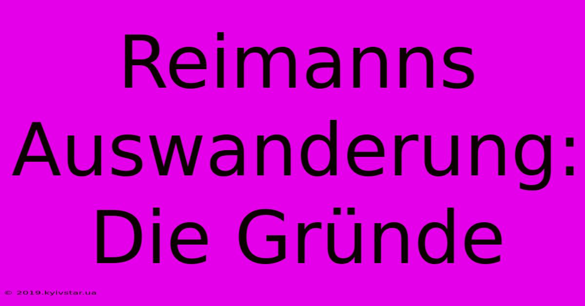 Reimanns Auswanderung: Die Gründe