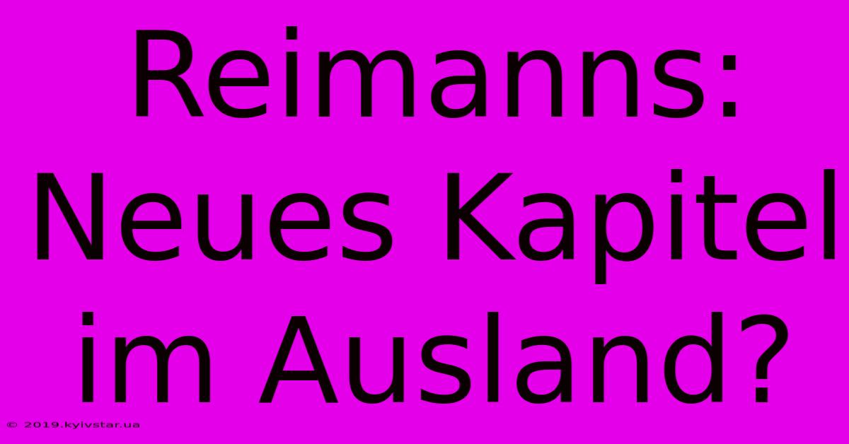 Reimanns: Neues Kapitel Im Ausland?