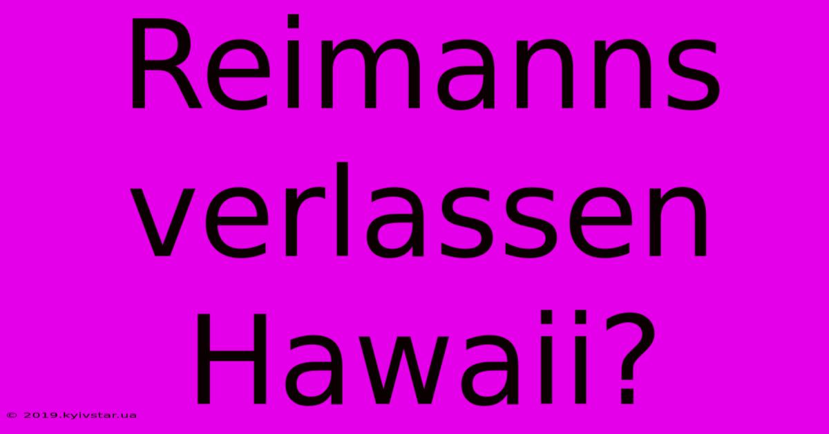 Reimanns Verlassen Hawaii?