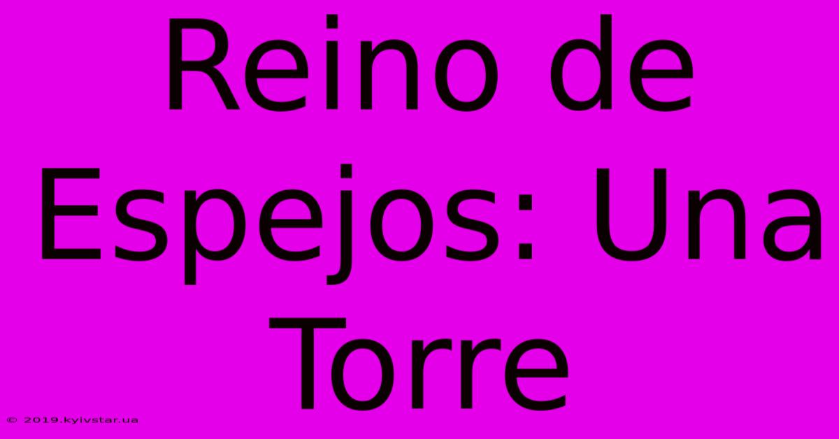 Reino De Espejos: Una Torre