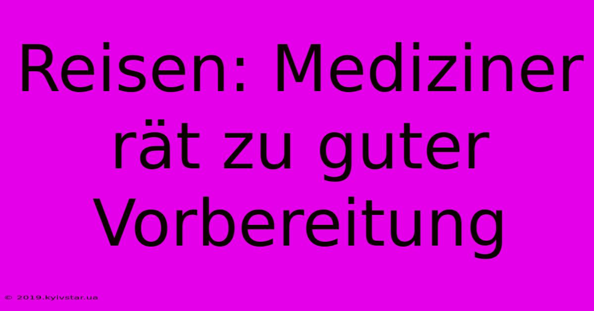 Reisen: Mediziner Rät Zu Guter Vorbereitung