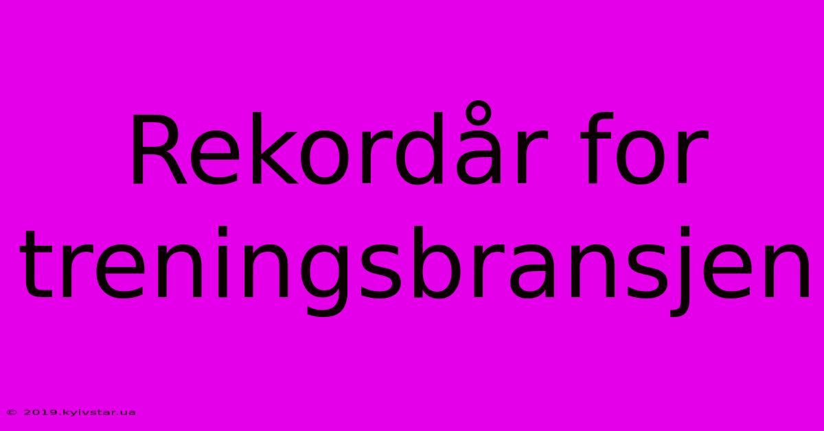 Rekordår For Treningsbransjen