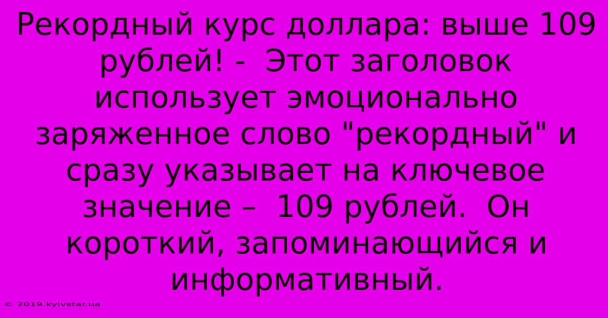 Рекордный Курс Доллара: Выше 109 Рублей! -  Этот Заголовок Использует Эмоционально Заряженное Слово 