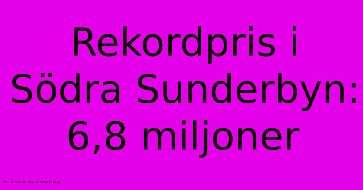 Rekordpris I Södra Sunderbyn: 6,8 Miljoner