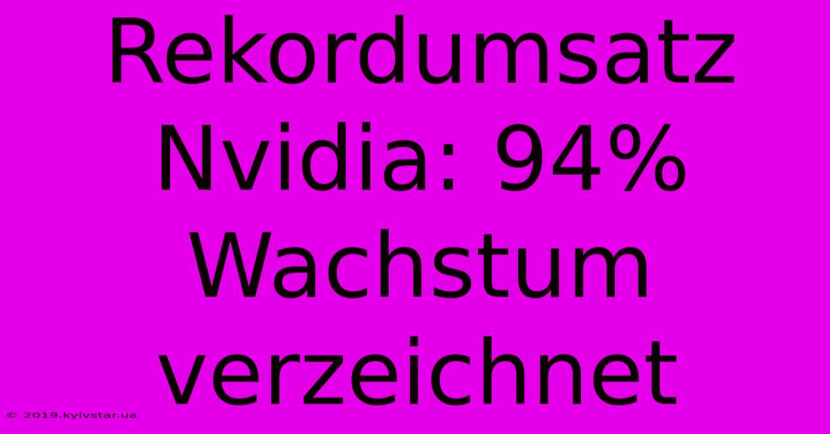 Rekordumsatz Nvidia: 94% Wachstum Verzeichnet