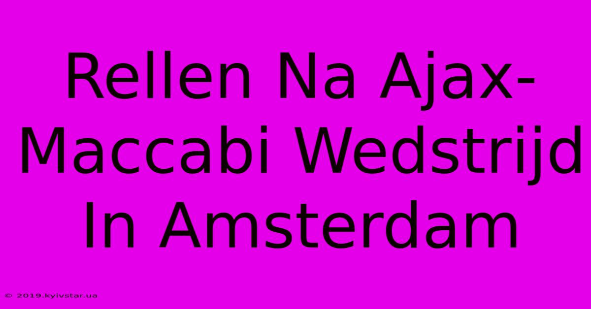 Rellen Na Ajax-Maccabi Wedstrijd In Amsterdam