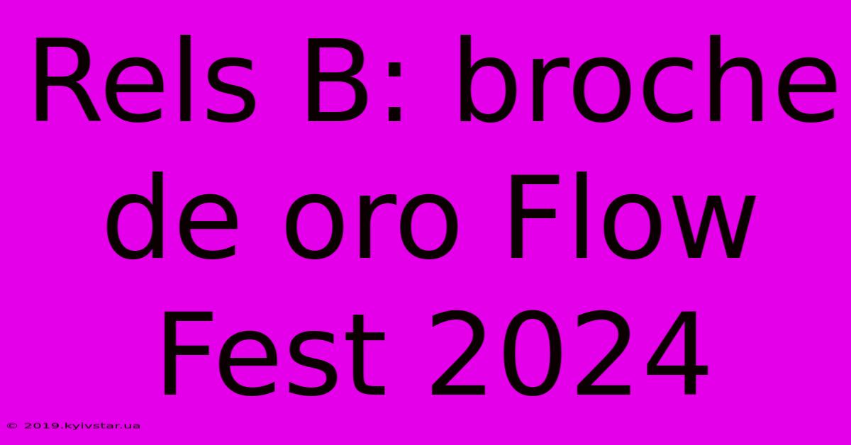 Rels B: Broche De Oro Flow Fest 2024