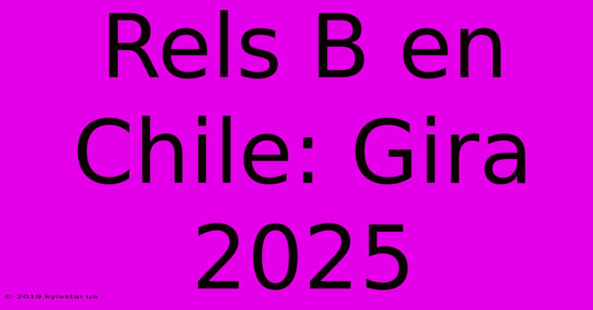 Rels B En Chile: Gira 2025