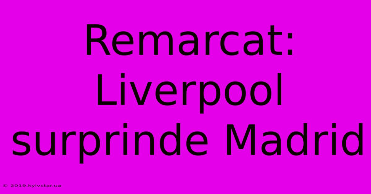 Remarcat: Liverpool Surprinde Madrid