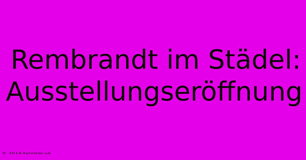 Rembrandt Im Städel: Ausstellungseröffnung