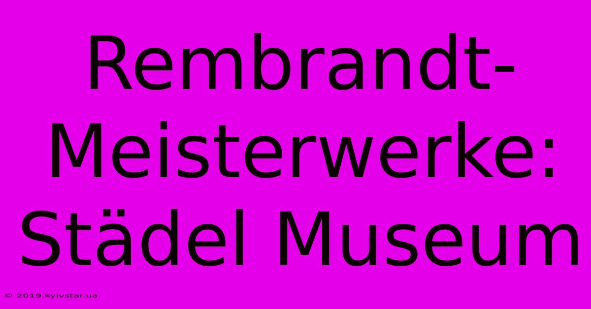 Rembrandt-Meisterwerke: Städel Museum