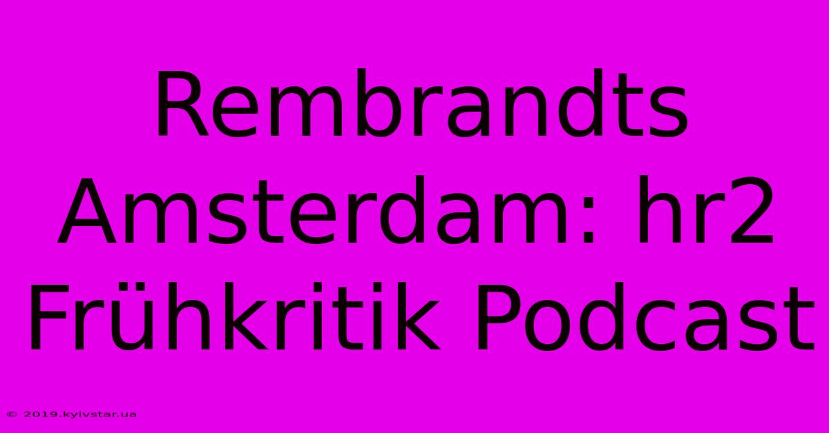 Rembrandts Amsterdam: Hr2 Frühkritik Podcast