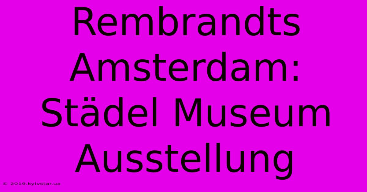 Rembrandts Amsterdam: Städel Museum Ausstellung