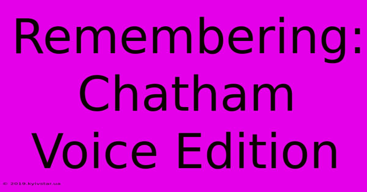 Remembering: Chatham Voice Edition