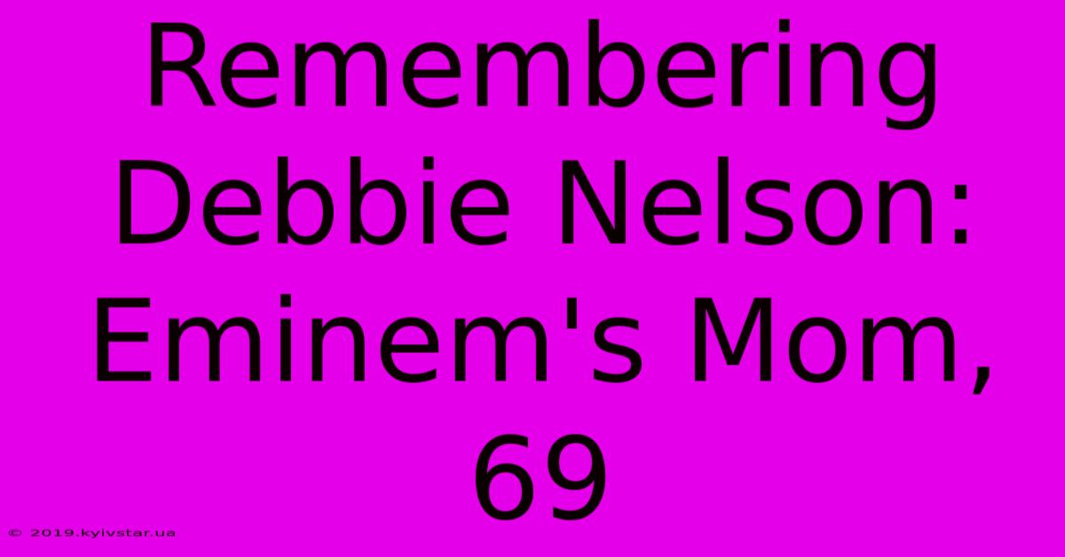 Remembering Debbie Nelson: Eminem's Mom, 69