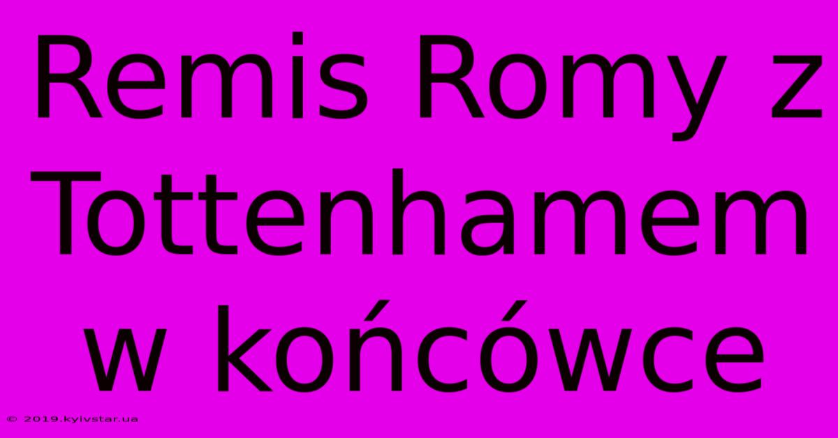 Remis Romy Z Tottenhamem W Końcówce