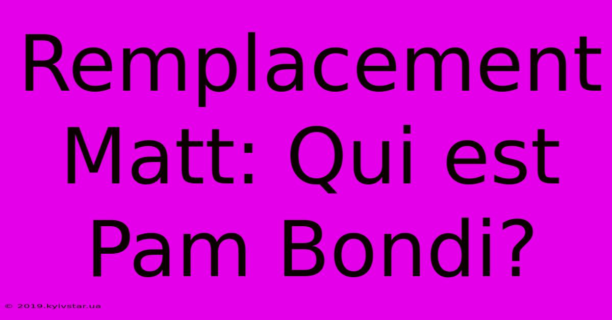 Remplacement Matt: Qui Est Pam Bondi?