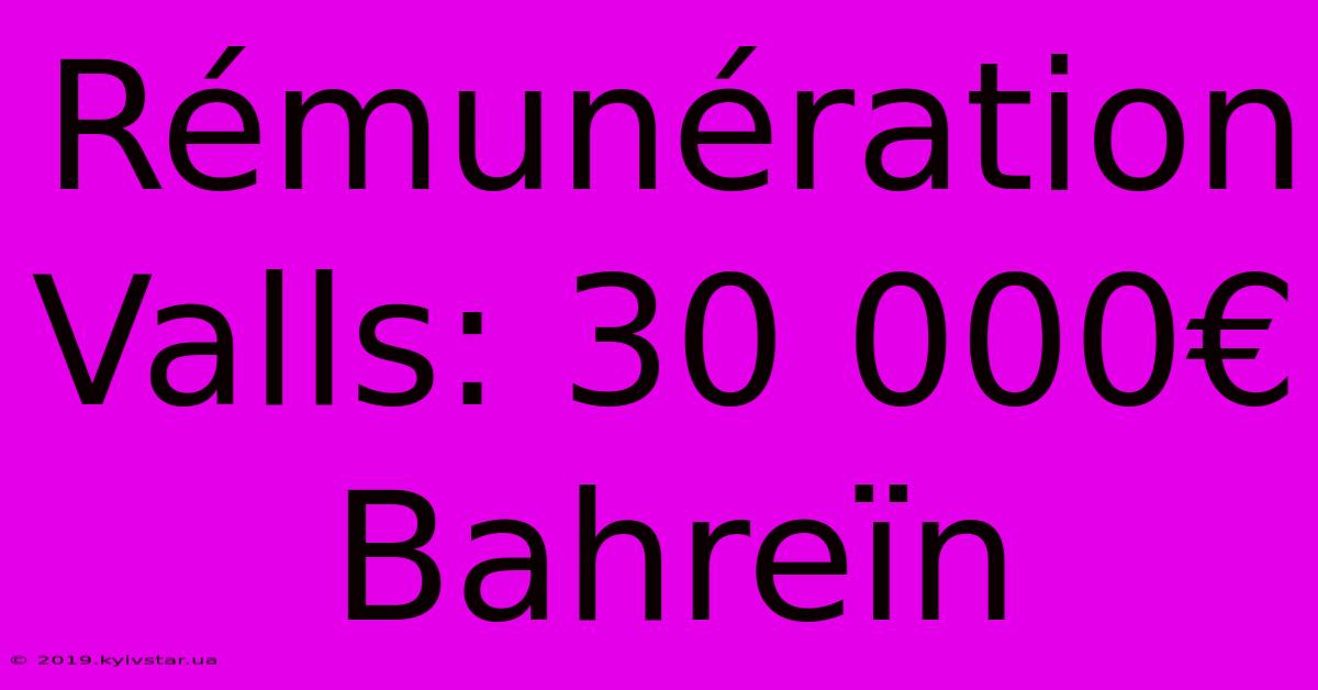 Rémunération Valls: 30 000€ Bahreïn