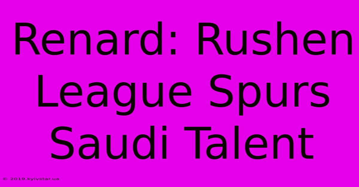 Renard: Rushen League Spurs Saudi Talent