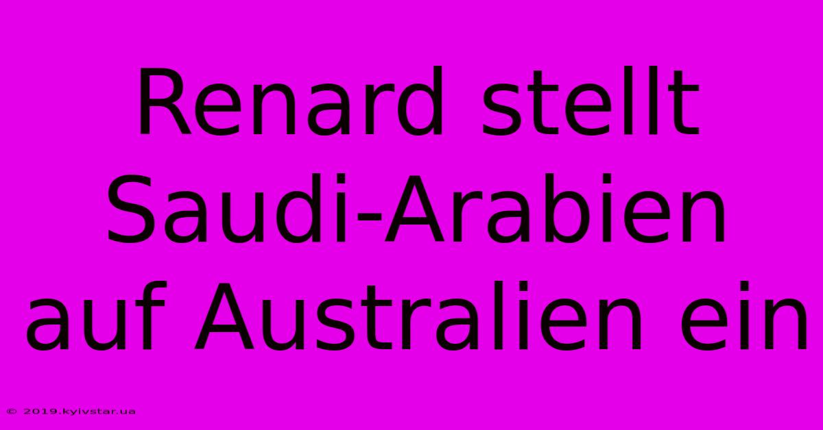 Renard Stellt Saudi-Arabien Auf Australien Ein