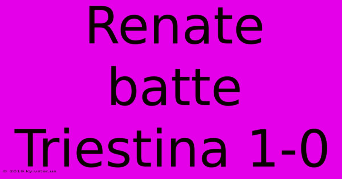 Renate Batte Triestina 1-0