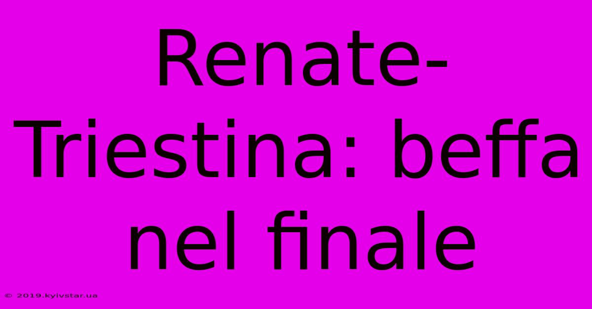 Renate-Triestina: Beffa Nel Finale