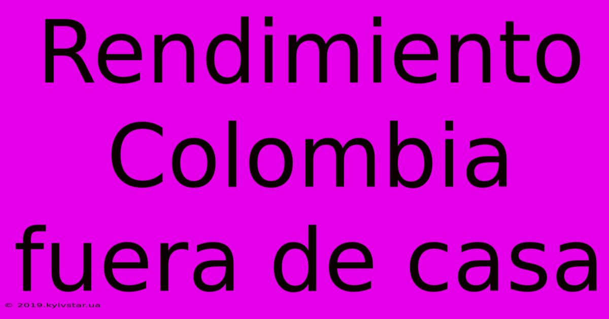 Rendimiento Colombia Fuera De Casa