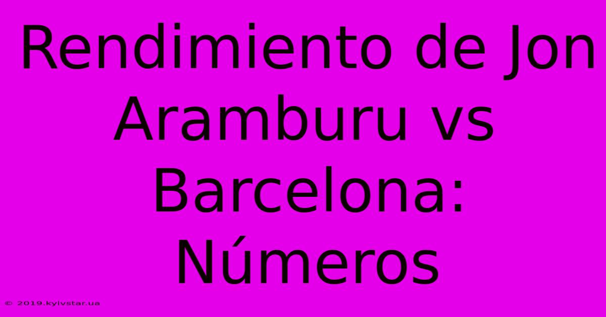 Rendimiento De Jon Aramburu Vs Barcelona: Números