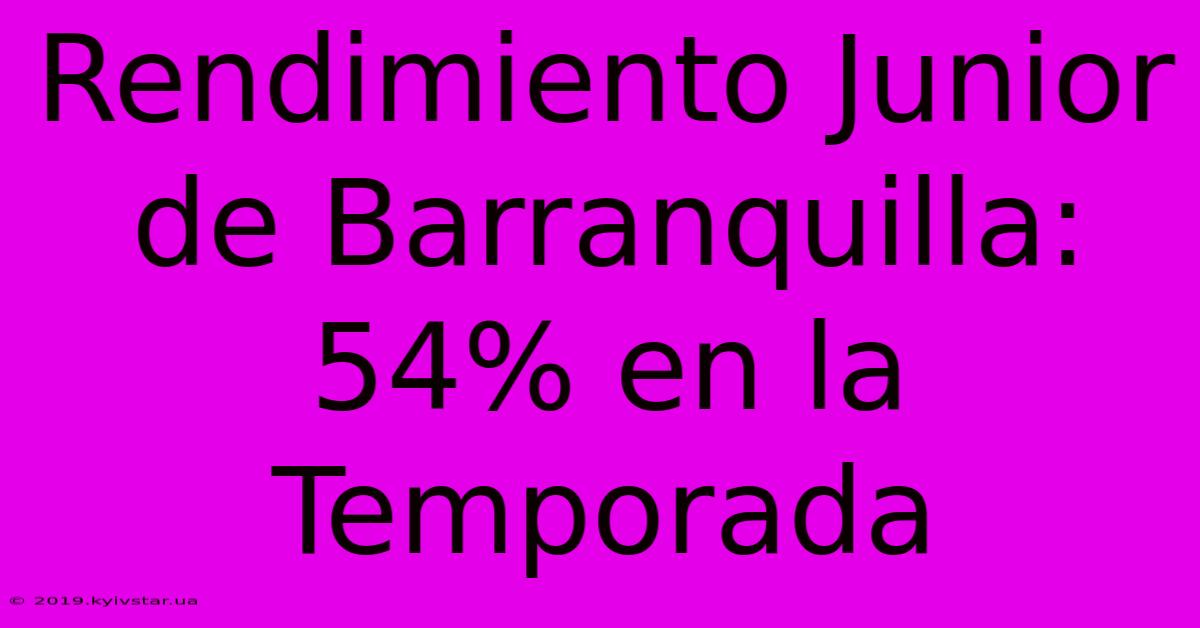 Rendimiento Junior De Barranquilla: 54% En La Temporada