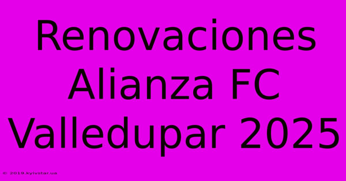 Renovaciones Alianza FC Valledupar 2025