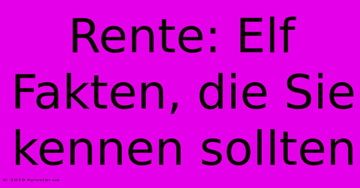 Rente: Elf Fakten, Die Sie Kennen Sollten