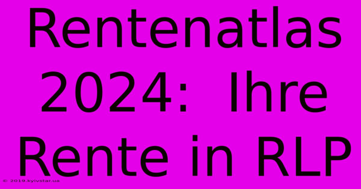 Rentenatlas 2024:  Ihre Rente In RLP