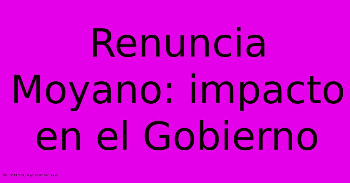 Renuncia Moyano: Impacto En El Gobierno