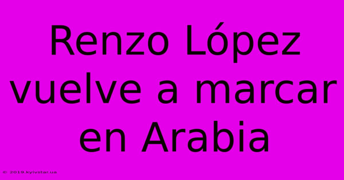 Renzo López Vuelve A Marcar En Arabia