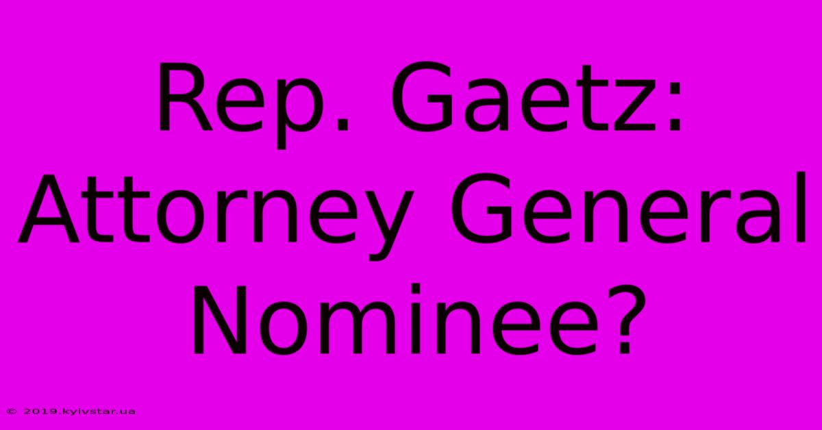 Rep. Gaetz: Attorney General Nominee?